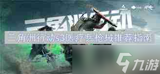 选择枪械-三角洲行动S3医疗兵最佳枪械搭